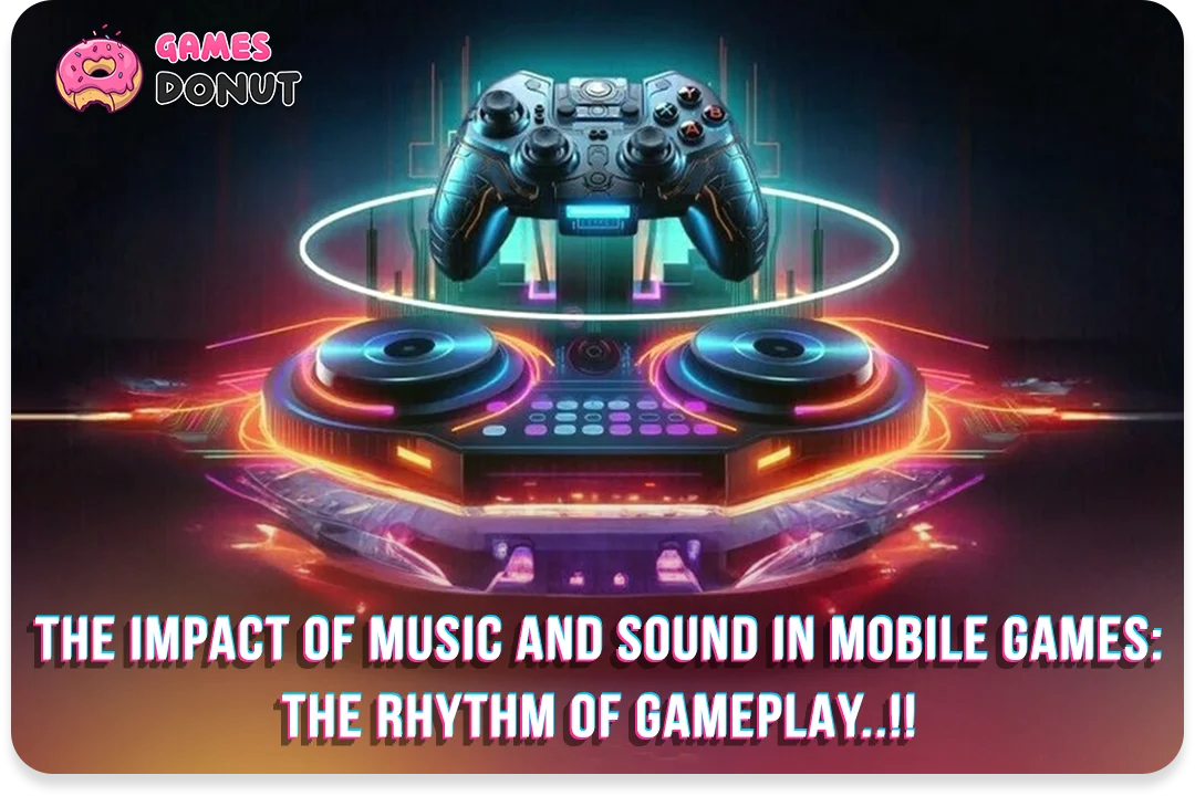 The Impact of Music and Sound in Mobile Games : The Rhythm of Gameplay..!!