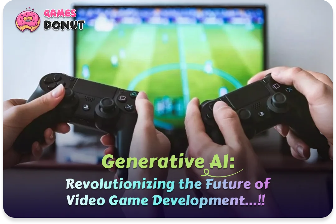 Generative AI : Revolutionizing the Future of Video Game Development..!!