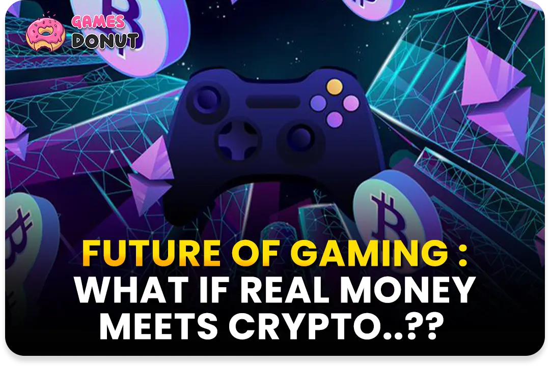 Future of Gaming: What if Real Money Meets Crypto..??